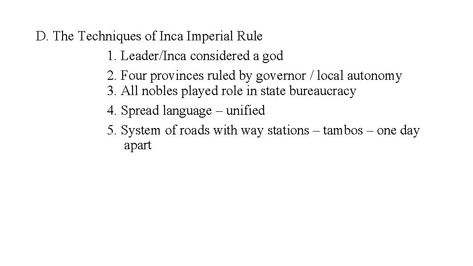 D. The Techniques of Inca Imperial Rule 1. Leader/Inca considered a god 2. Four