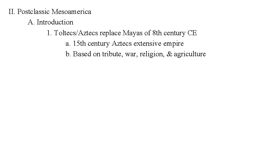 II. Postclassic Mesoamerica A. Introduction 1. Toltecs/Aztecs replace Mayas of 8 th century CE