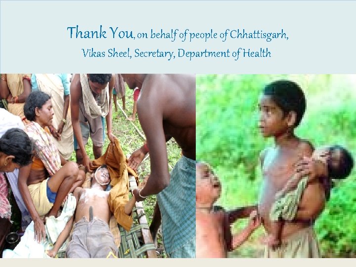 Thank You, on behalf of people of Chhattisgarh, Vikas Sheel, Secretary, Department of Health.