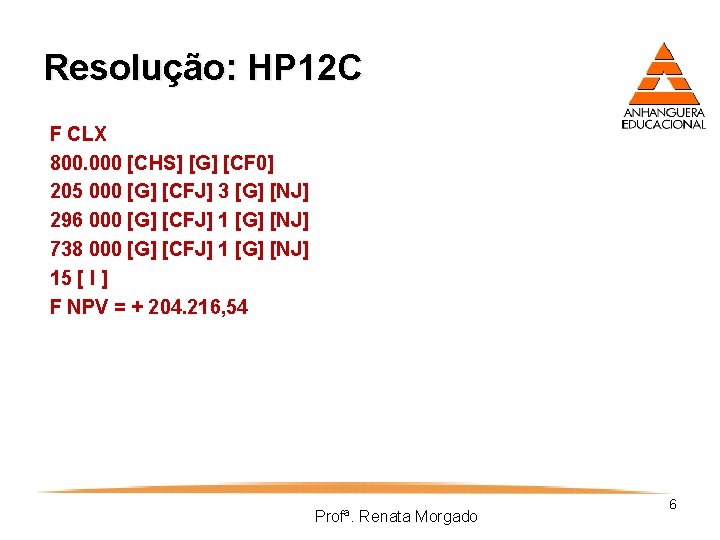 Resolução: HP 12 C F CLX 800. 000 [CHS] [G] [CF 0] 205 000