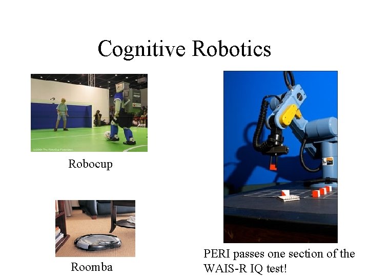 Cognitive Robotics Robocup Roomba PERI passes one section of the WAIS-R IQ test! 