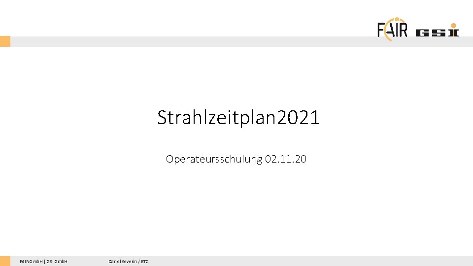 Strahlzeitplan 2021 Operateursschulung 02. 11. 20 FAIR Gmb. H | GSI Gmb. H Daniel