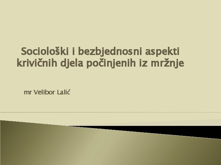 Sociološki i bezbjednosni aspekti krivičnih djela počinjenih iz mržnje mr Velibor Lalić 