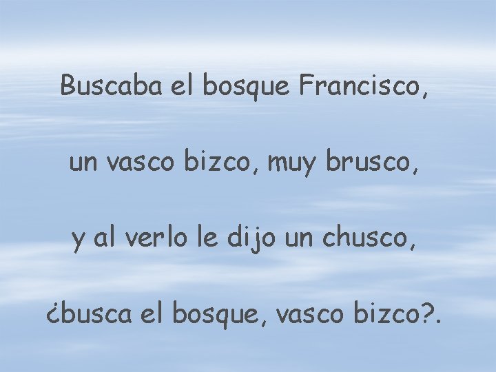 Buscaba el bosque Francisco, un vasco bizco, muy brusco, y al verlo le dijo