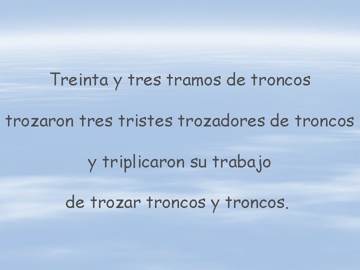 Treinta y tres tramos de troncos trozaron tres tristes trozadores de troncos y triplicaron