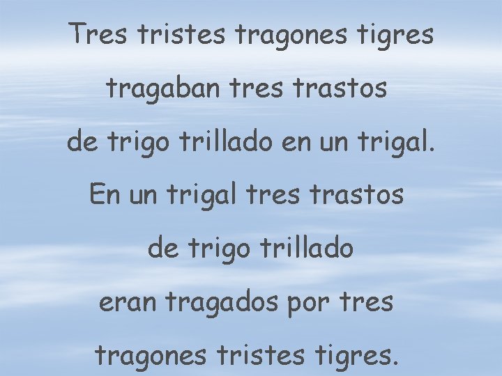 Tres tristes tragones tigres tragaban tres trastos de trigo trillado en un trigal. En