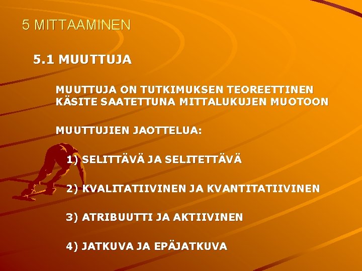 5 MITTAAMINEN 5. 1 MUUTTUJA ON TUTKIMUKSEN TEOREETTINEN KÄSITE SAATETTUNA MITTALUKUJEN MUOTOON MUUTTUJIEN JAOTTELUA: