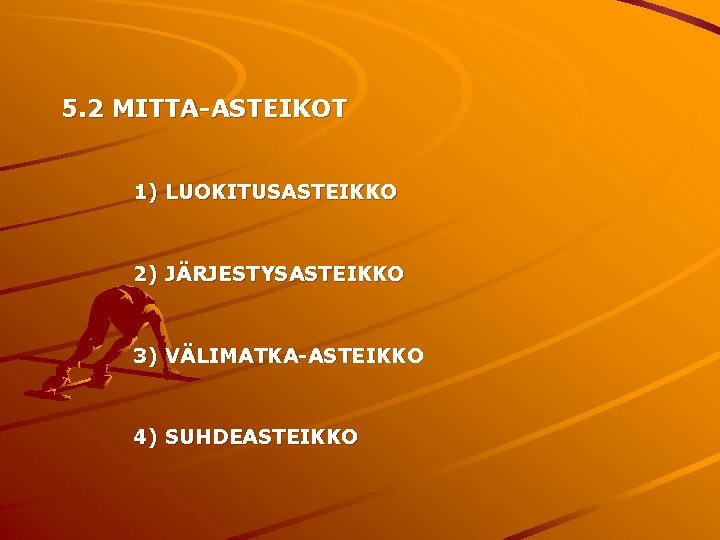 5. 2 MITTA-ASTEIKOT 1) LUOKITUSASTEIKKO 2) JÄRJESTYSASTEIKKO 3) VÄLIMATKA-ASTEIKKO 4) SUHDEASTEIKKO 