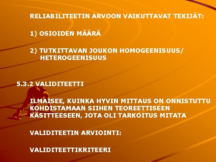 RELIABILITEETIN ARVOON VAIKUTTAVAT TEKIJÄT: 1) OSIOIDEN MÄÄRÄ 2) TUTKITTAVAN JOUKON HOMOGEENISUUS/ HETEROGEENISUUS 5. 3.