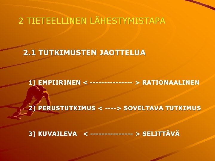 2 TIETEELLINEN LÄHESTYMISTAPA 2. 1 TUTKIMUSTEN JAOTTELUA 1) EMPIIRINEN < -------- > RATIONAALINEN 2)