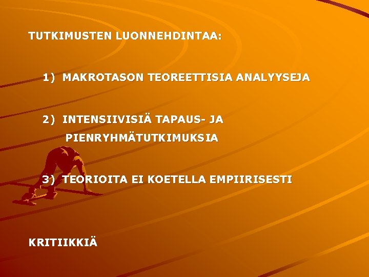 TUTKIMUSTEN LUONNEHDINTAA: 1) MAKROTASON TEOREETTISIA ANALYYSEJA 2) INTENSIIVISIÄ TAPAUS- JA PIENRYHMÄTUTKIMUKSIA 3) TEORIOITA EI