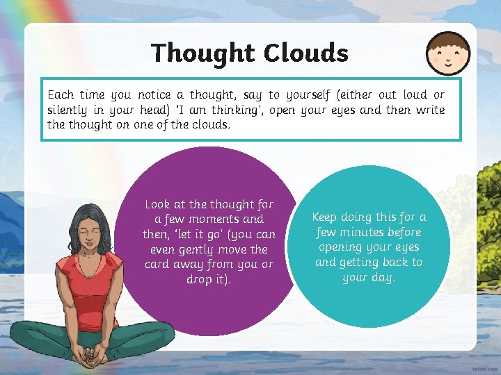 Thought Clouds Each time you notice a thought, say to yourself (either out loud