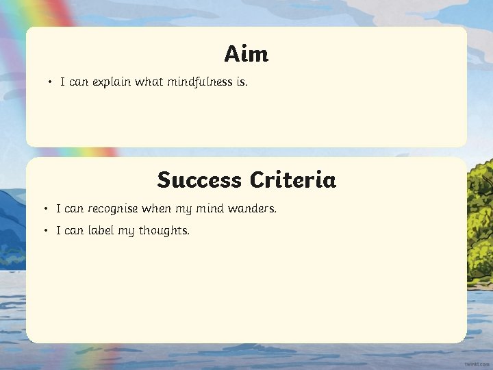 Aim • I can explain what mindfulness is. Success Criteria 1 Lorem ipsum dolor