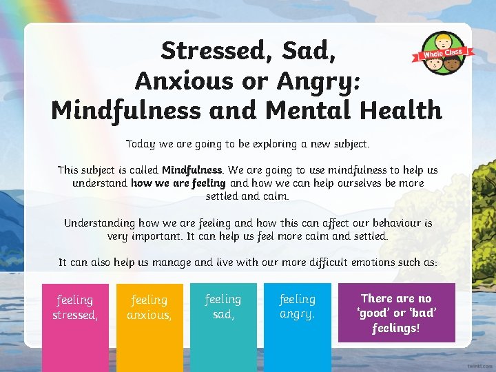 Stressed, Sad, Anxious or Angry: Mindfulness and Mental Health Today we are going to