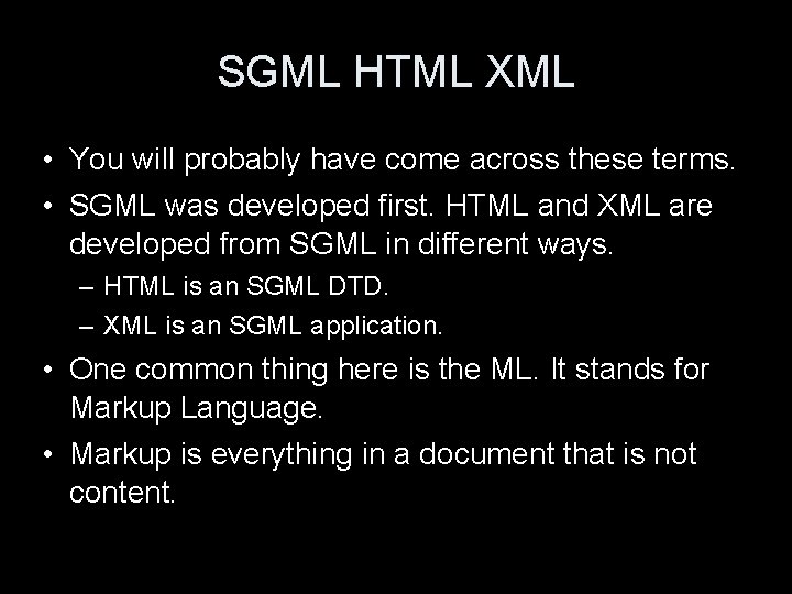 SGML HTML XML • You will probably have come across these terms. • SGML