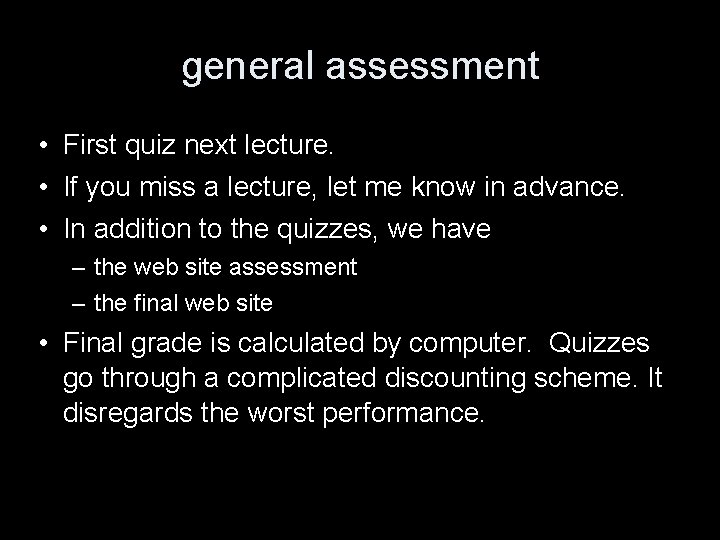 general assessment • First quiz next lecture. • If you miss a lecture, let
