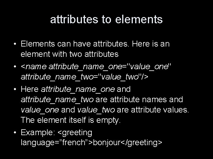 attributes to elements • Elements can have attributes. Here is an element with two