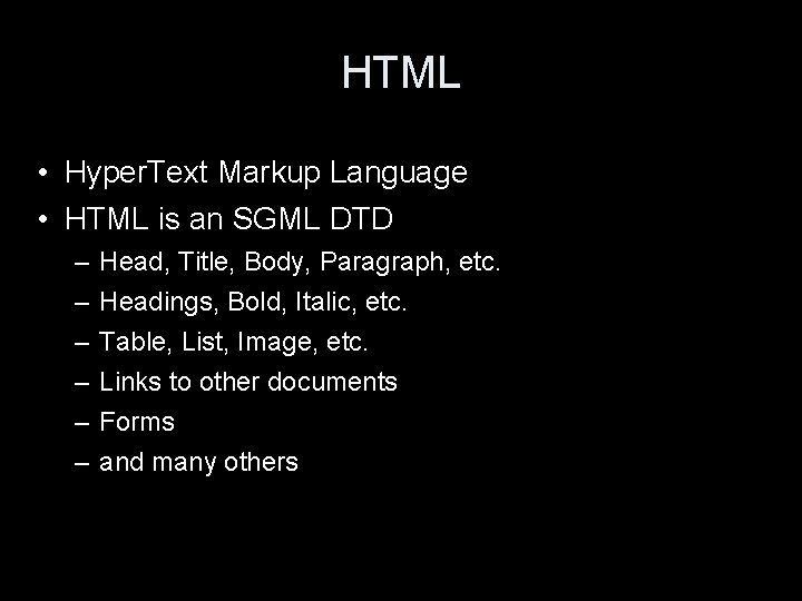 HTML • Hyper. Text Markup Language • HTML is an SGML DTD – –