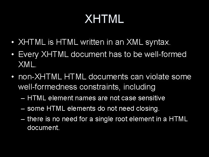 XHTML • XHTML is HTML written in an XML syntax. • Every XHTML document