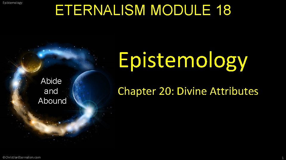 Epistemology ETERNALISM MODULE 18 Epistemology Abide and Abound ©Christian. Eternalism. com Chapter 20: Divine