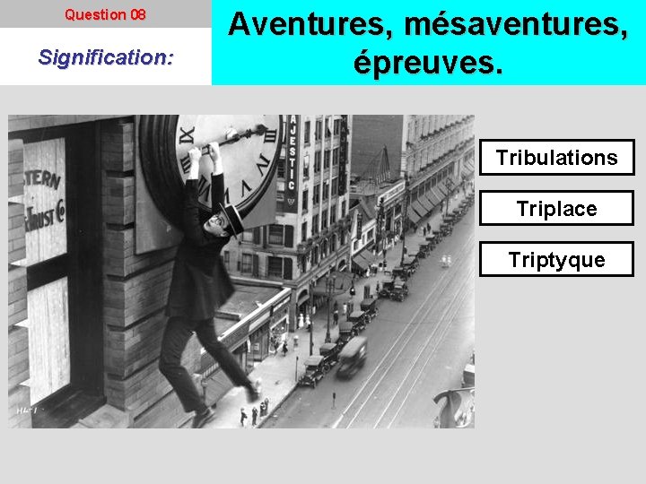 Question 08 Signification: Aventures, mésaventures, épreuves. Tribulations Triplace Triptyque 