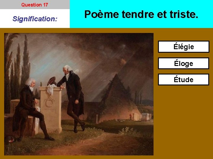 Question 17 Signification: Poème tendre et triste. Élégie Éloge Étude 