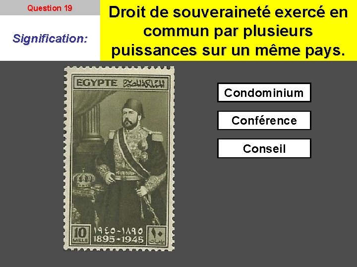 Question 19 Signification: Droit de souveraineté exercé en commun par plusieurs puissances sur un