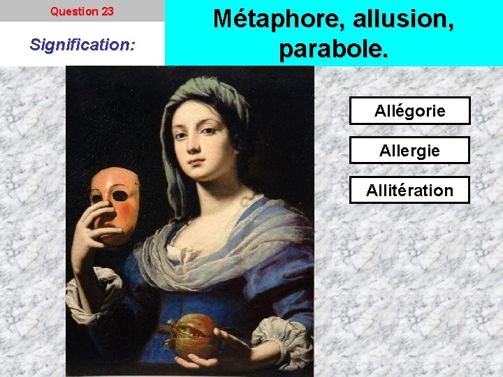 Question 23 Signification: Métaphore, allusion, parabole. Allégorie Allergie Allitération 