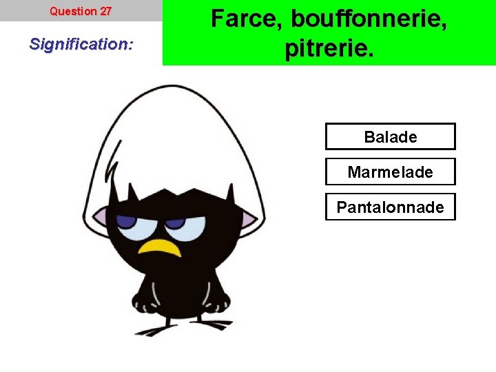 Question 27 Signification: Farce, bouffonnerie, pitrerie. Balade Marmelade Pantalonnade 