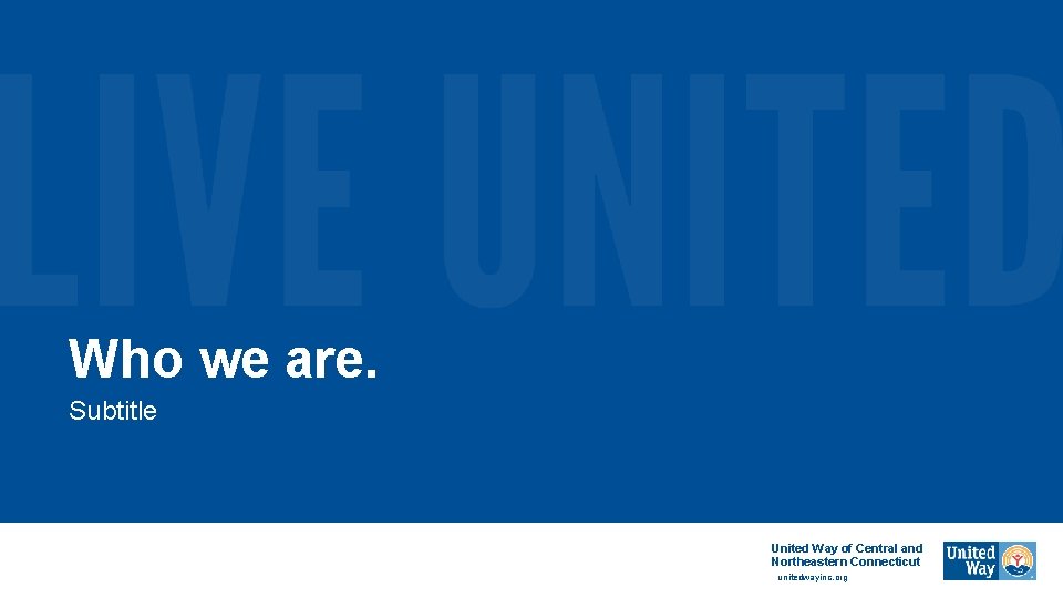 Who we are. Subtitle United Way of Central and Northeastern Connecticut unitedwayinc. org 