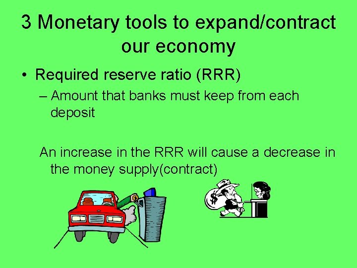 3 Monetary tools to expand/contract our economy • Required reserve ratio (RRR) – Amount