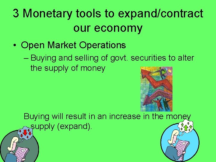 3 Monetary tools to expand/contract our economy • Open Market Operations – Buying and