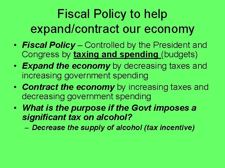 Fiscal Policy to help expand/contract our economy • Fiscal Policy – Controlled by the
