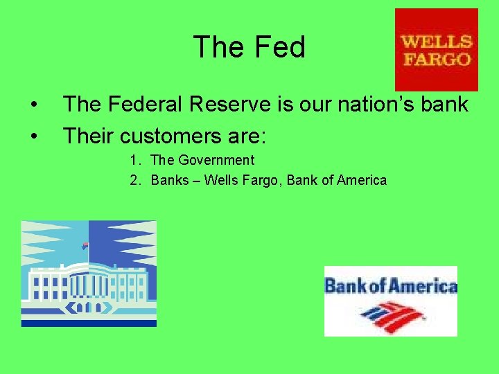 The Fed • • The Federal Reserve is our nation’s bank Their customers are: