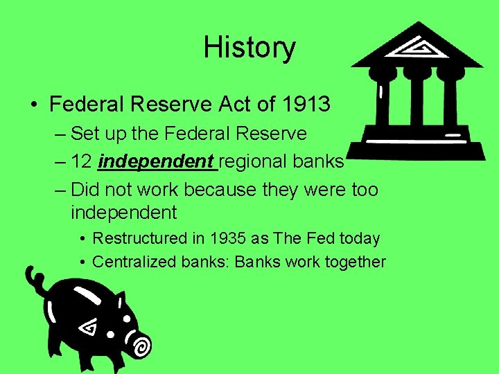 History • Federal Reserve Act of 1913 – Set up the Federal Reserve –