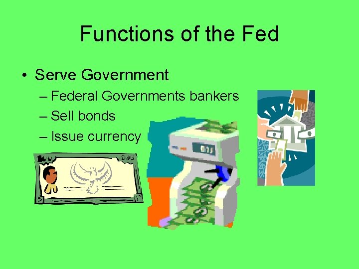 Functions of the Fed • Serve Government – Federal Governments bankers – Sell bonds