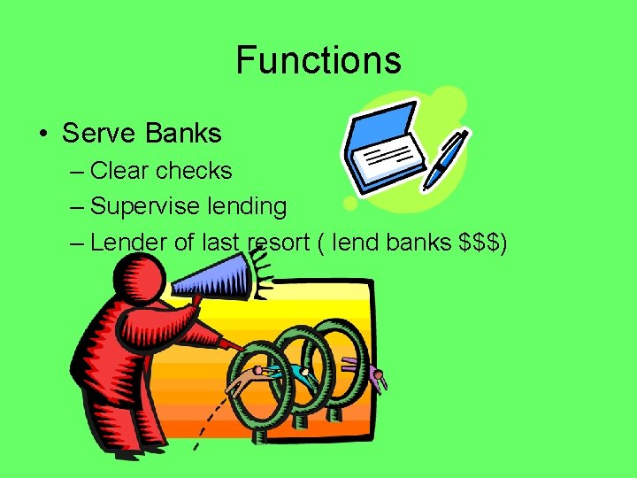 Functions • Serve Banks – Clear checks – Supervise lending – Lender of last