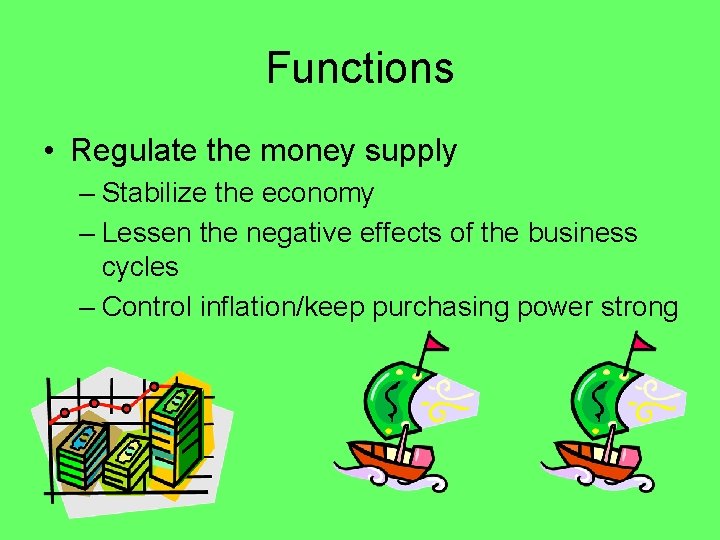 Functions • Regulate the money supply – Stabilize the economy – Lessen the negative