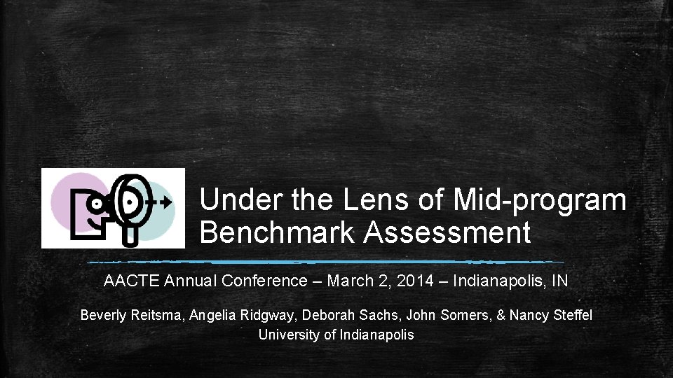 Under the Lens of Mid-program Benchmark Assessment AACTE Annual Conference – March 2, 2014