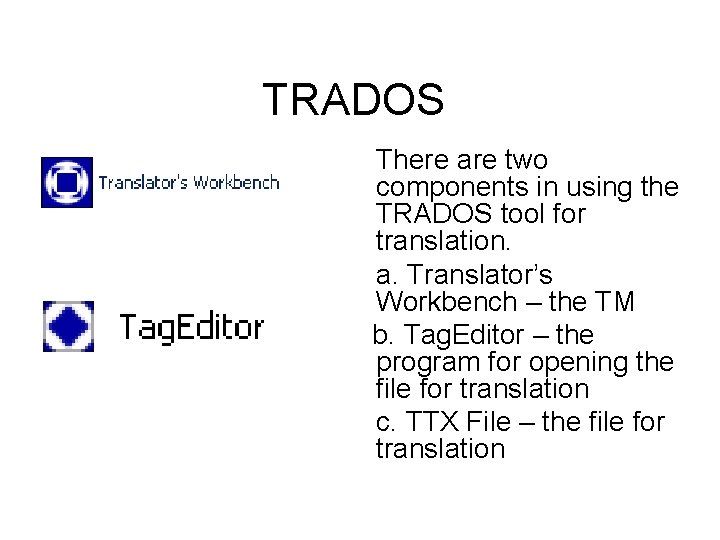 TRADOS There are two components in using the TRADOS tool for translation. a. Translator’s