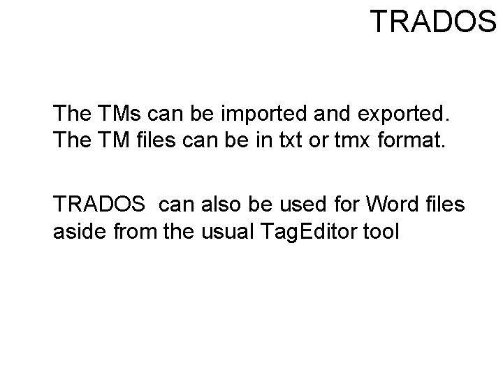 TRADOS The TMs can be imported and exported. The TM files can be in