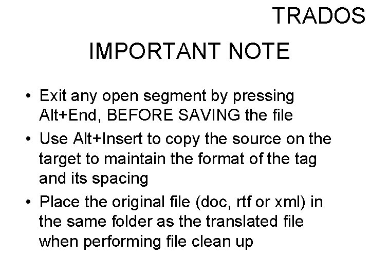 TRADOS IMPORTANT NOTE • Exit any open segment by pressing Alt+End, BEFORE SAVING the