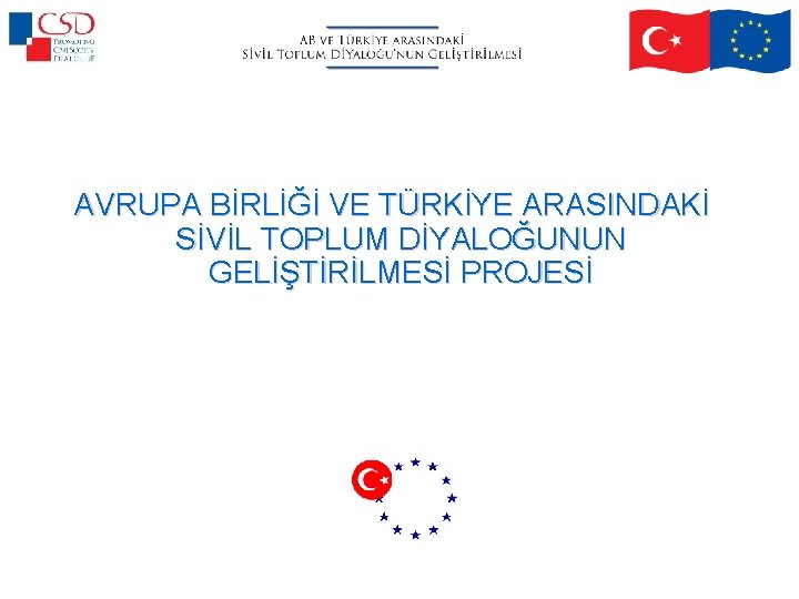 AVRUPA BİRLİĞİ VE TÜRKİYE ARASINDAKİ SİVİL TOPLUM DİYALOĞUNUN GELİŞTİRİLMESİ PROJESİ 