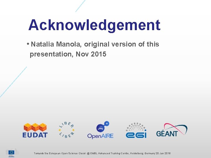 Acknowledgement • Natalia Manola, original version of this presentation, Nov 2015 Towards the European
