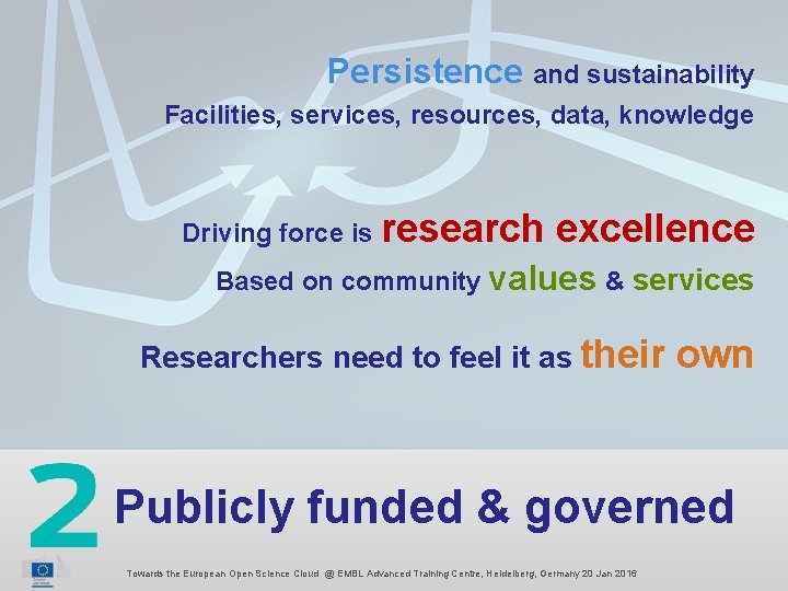 Persistence and sustainability Facilities, services, resources, data, knowledge Driving force is research excellence Based