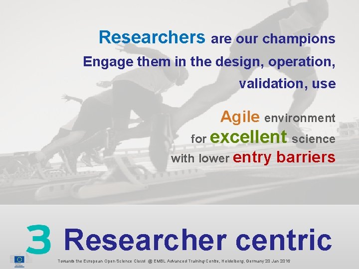Researchers are our champions Engage them in the design, operation, validation, use Agile environment
