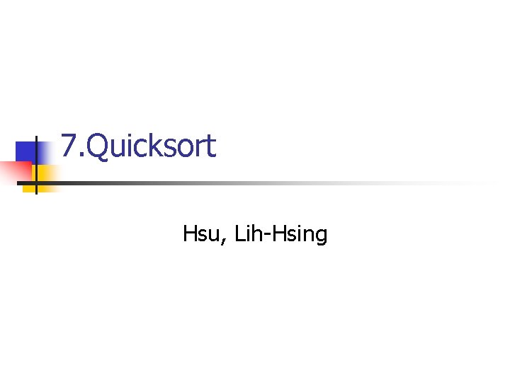 7. Quicksort Hsu, Lih-Hsing 