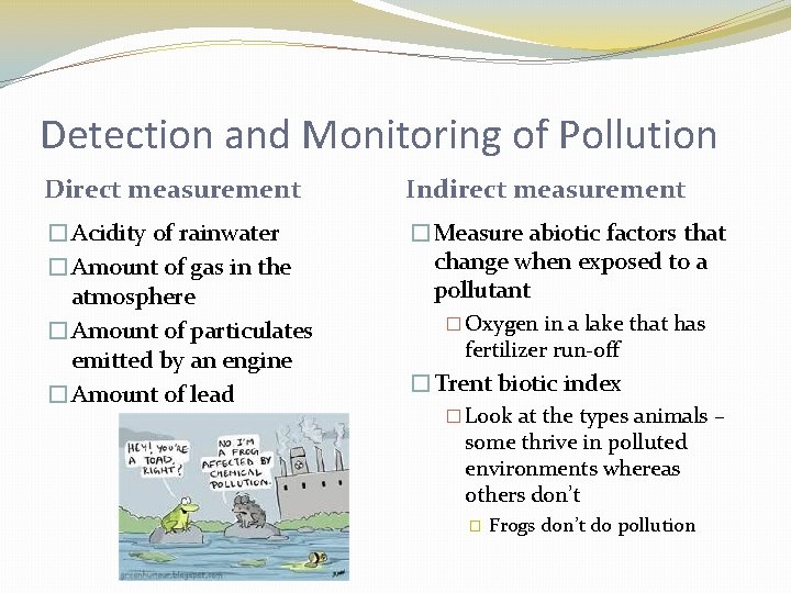 Detection and Monitoring of Pollution Direct measurement Indirect measurement �Acidity of rainwater �Amount of