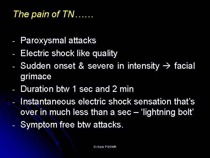 The pain of TN…… - Paroxysmal attacks Electric shock like quality Sudden onset &