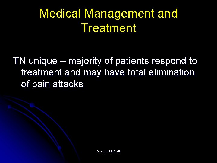 Medical Management and Treatment TN unique – majority of patients respond to treatment and
